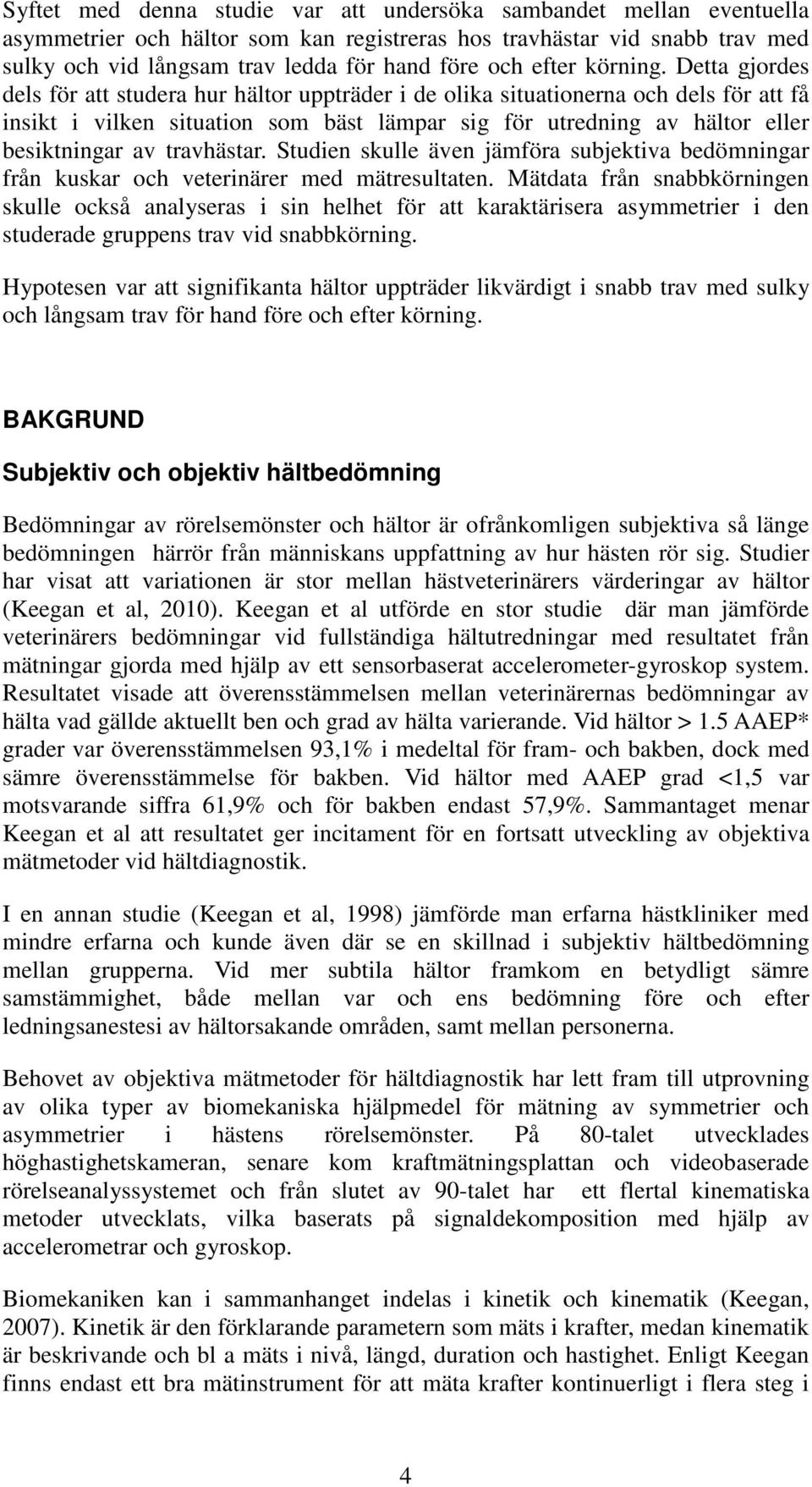 Detta gjordes dels för att studera hur hältor uppträder i de olika situationerna och dels för att få insikt i vilken situation som bäst lämpar sig för utredning av hältor eller besiktningar av