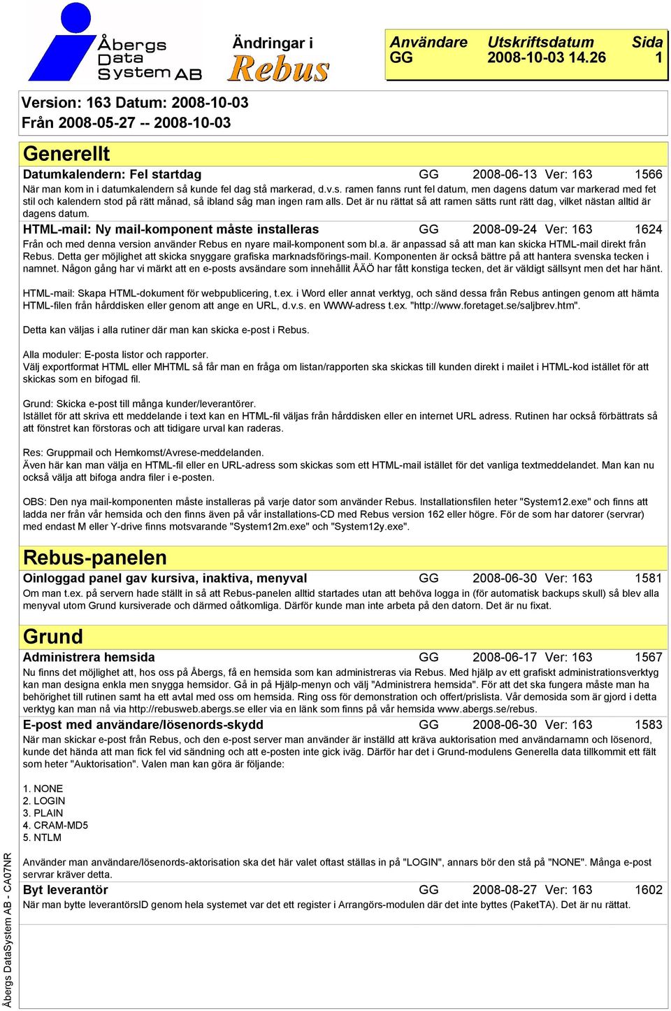 HTML-mail: Ny mail-komponent måste installeras 2008-09-24 Ver: 163 1624 Från och med denna version använder Rebus en nyare mail-komponent som bl.a. är anpassad så att man kan skicka HTML-mail direkt från Rebus.
