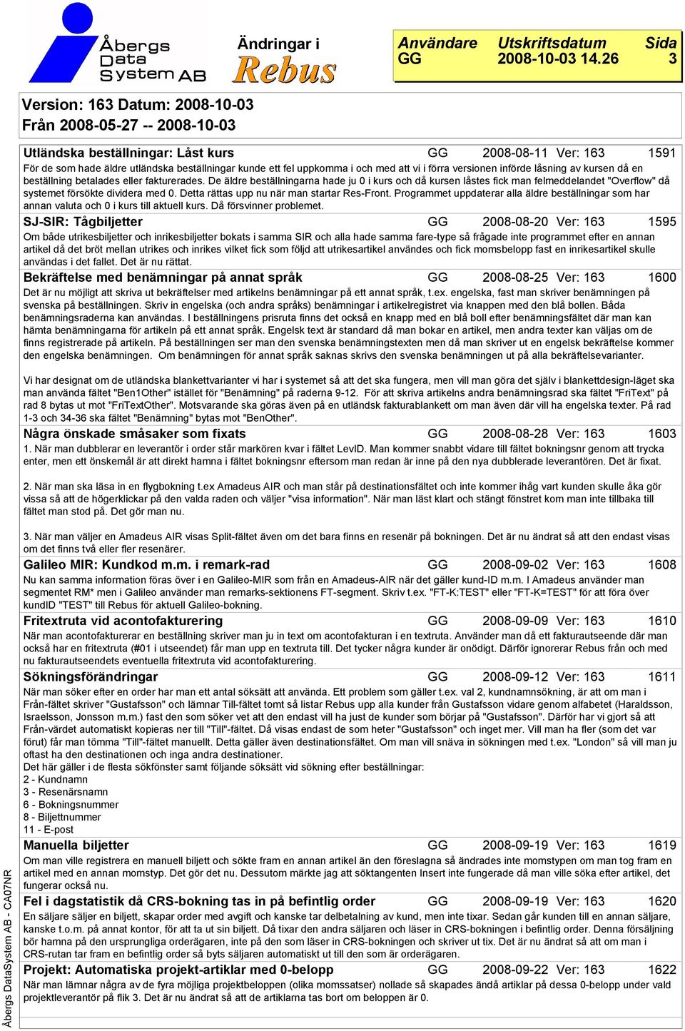 Detta rättas upp nu när man startar Res-Front. Programmet uppdaterar alla äldre beställningar som har annan valuta och 0 i kurs till aktuell kurs. Då försvinner problemet.