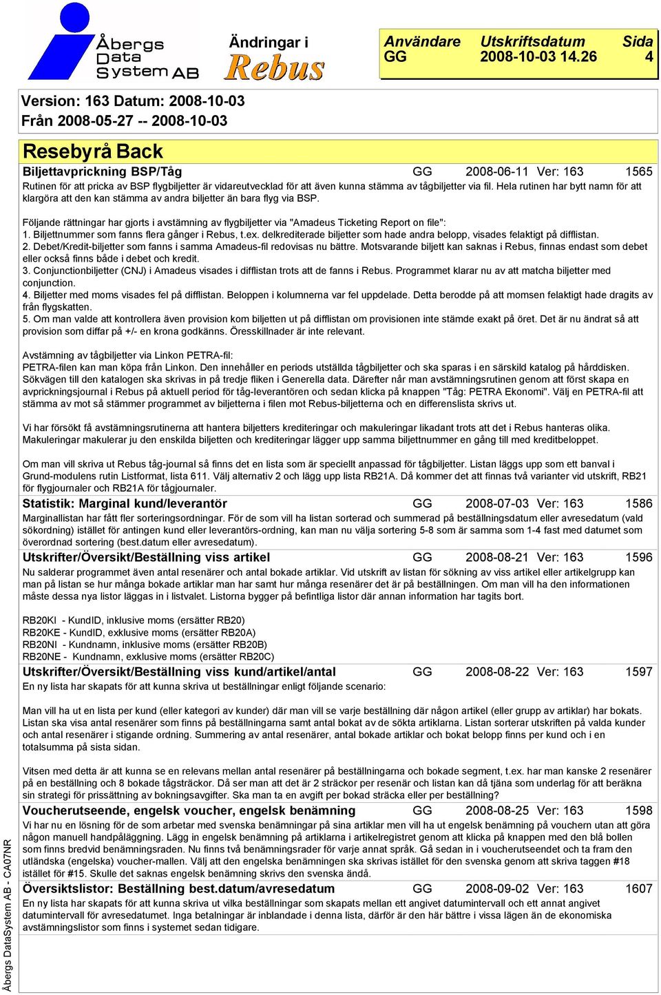 Följande rättningar har gjorts i avstämning av flygbiljetter via "Amadeus Ticketing Report on file": 1. Biljettnummer som fanns flera gånger i Rebus, t.ex.