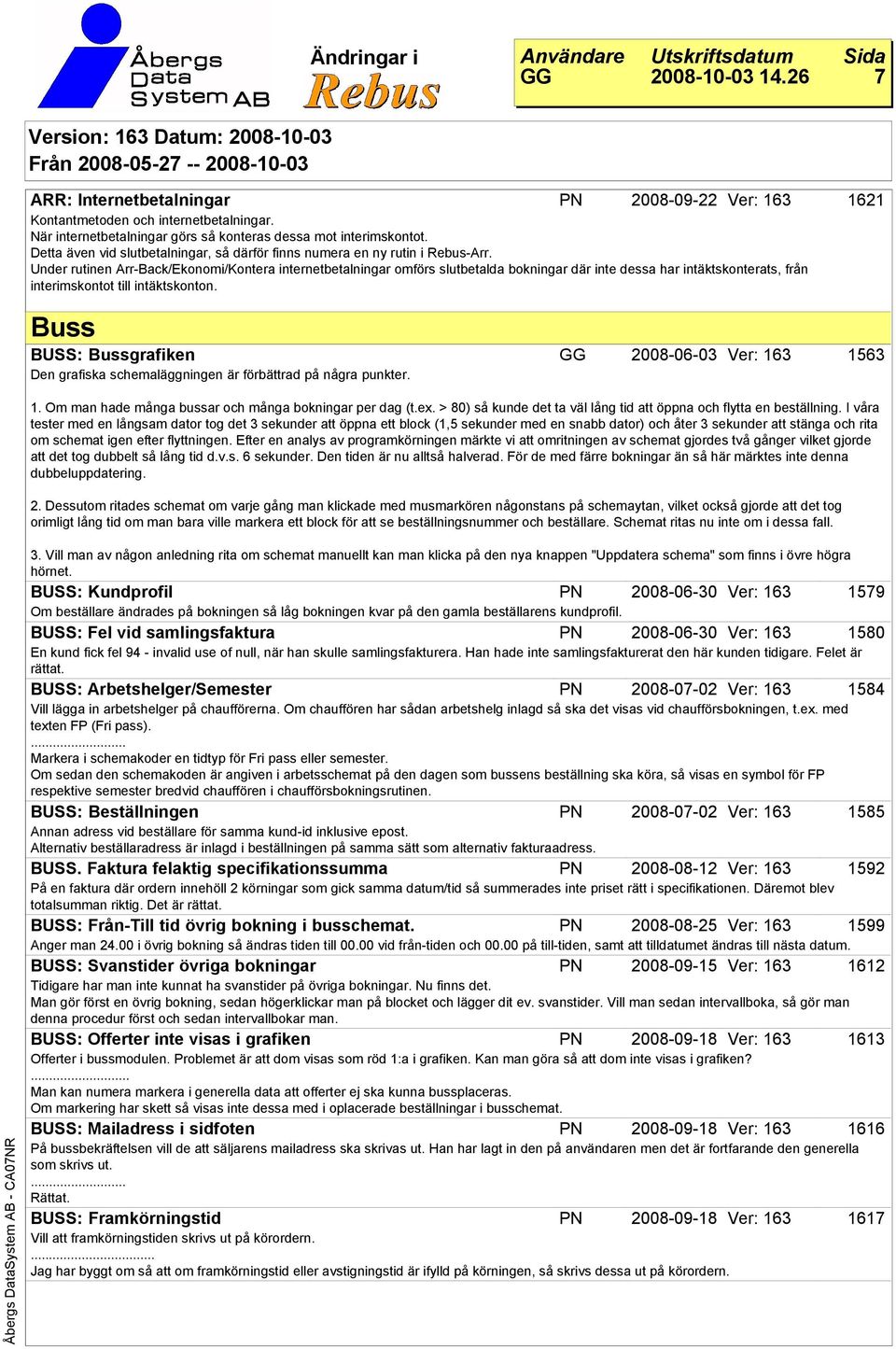 Under rutinen Arr-Back/Ekonomi/Kontera internetbetalningar omförs slutbetalda bokningar där inte dessa har intäktskonterats, från interimskontot till intäktskonton.