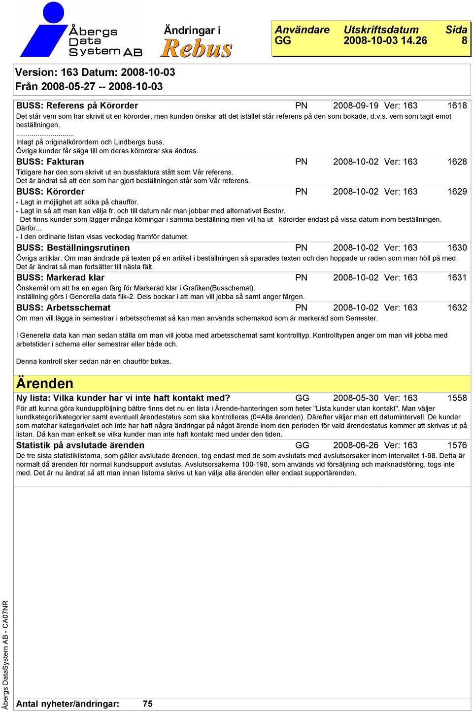 BUSS: Fakturan 1628 1629 Tidigare har den som skrivit ut en bussfaktura stått som Vår referens. Det är ändrat så att den som har gjort beställningen står som Vår referens.