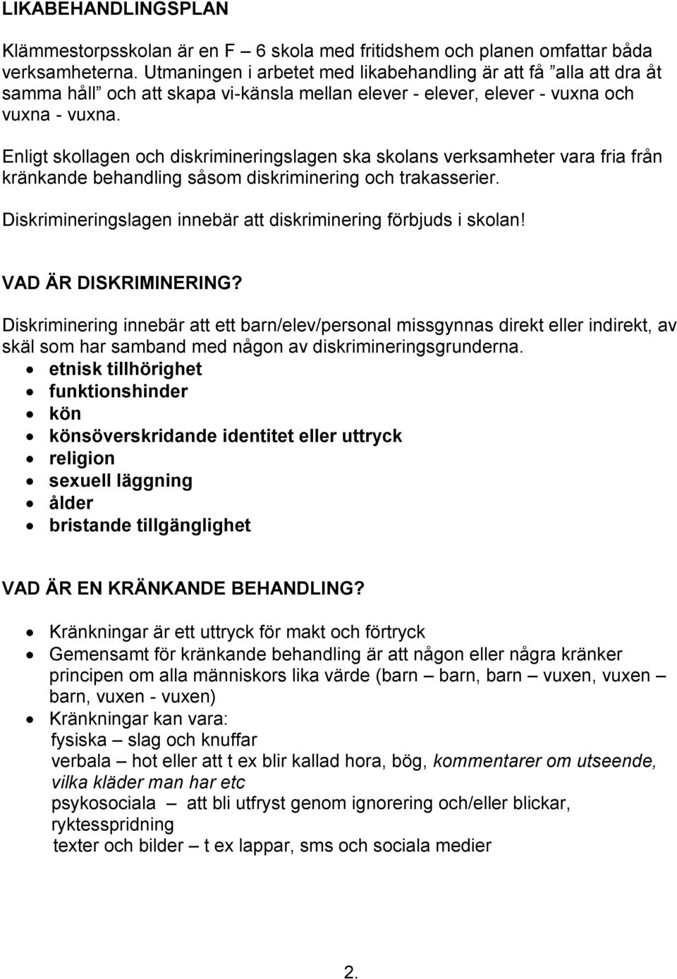 Enligt skollagen och diskrimineringslagen ska skolans verksamheter vara fria från kränkande behandling såsom diskriminering och trakasserier.