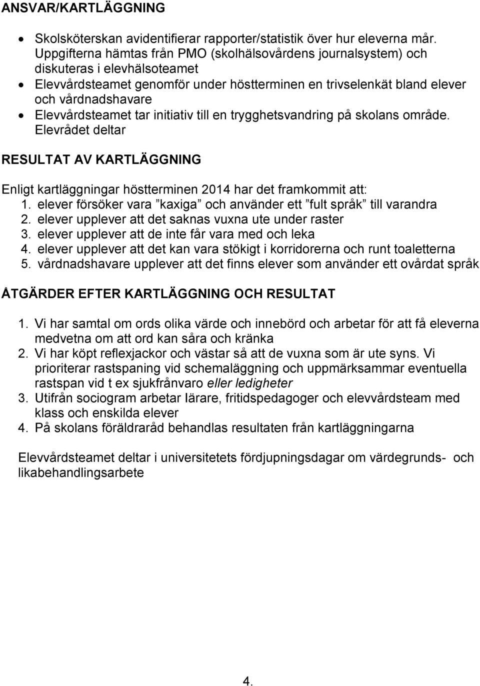 Elevvårdsteamet tar initiativ till en trygghetsvandring på skolans område. Elevrådet deltar RESULTAT AV KARTLÄGGNING Enligt kartläggningar höstterminen 2014 har det framkommit att: 1.