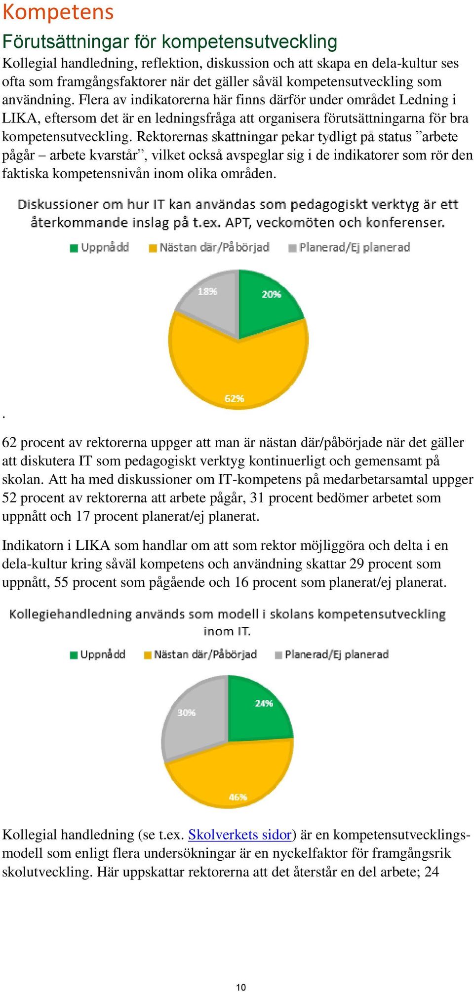 Rektorernas skattningar pekar tydligt på status arbete pågår arbete kvarstår, vilket också avspeglar sig i de indikatorer som rör den faktiska kompetensnivån inom olika områden.