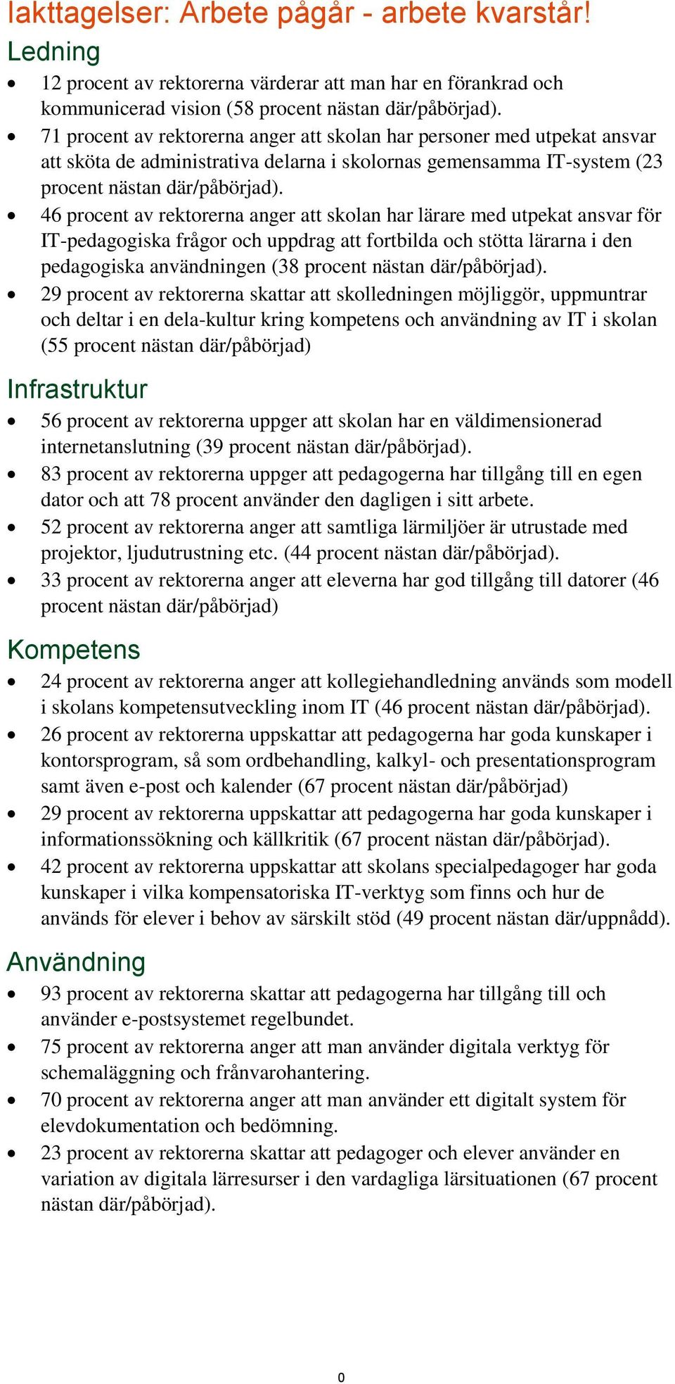 46 procent av rektorerna anger att skolan har lärare med utpekat ansvar för IT-pedagogiska frågor och uppdrag att fortbilda och stötta lärarna i den pedagogiska användningen (38 procent nästan