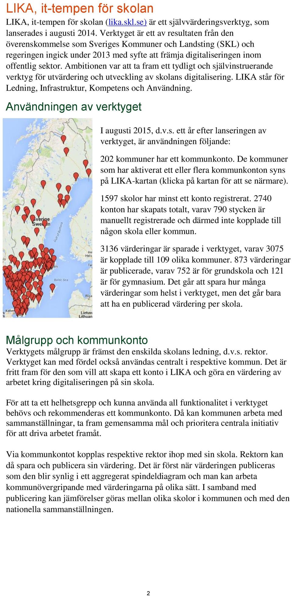 Ambitionen var att ta fram ett tydligt och självinstruerande verktyg för utvärdering och utveckling av skolans digitalisering. LIKA står för Ledning, Infrastruktur, Kompetens och Användning.