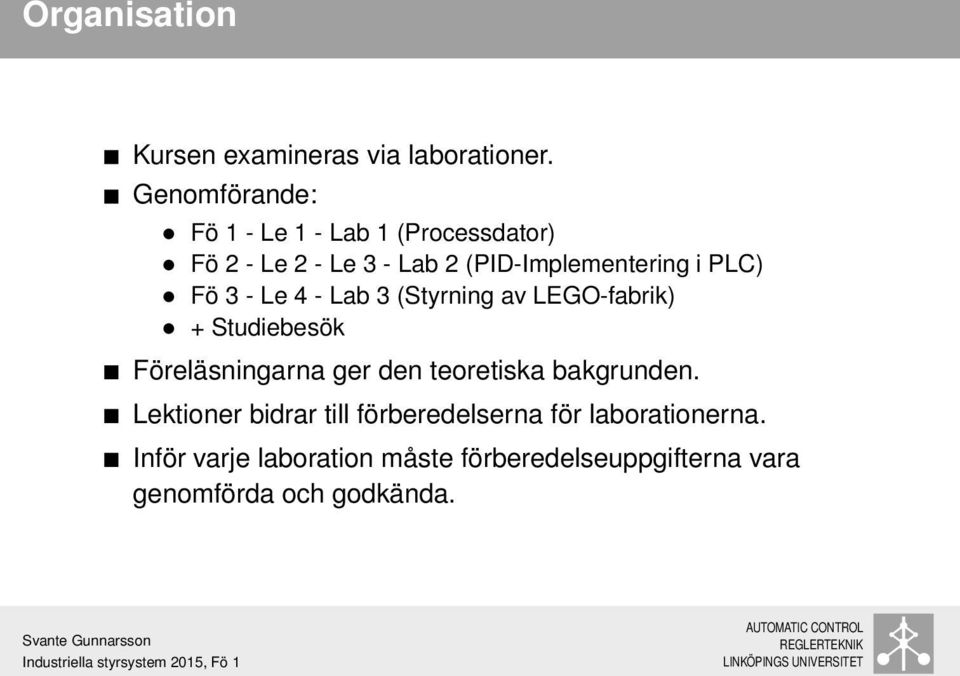 PLC) Fö 3 - Le 4 - Lab 3 (Styrning av LEGO-fabrik) + Studiebesök Föreläsningarna ger den teoretiska