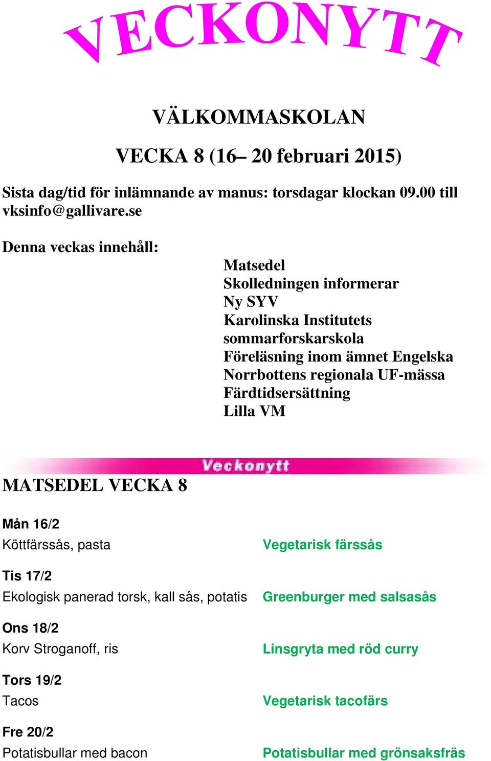 regionala UF-mässa Färdtidsersättning Lilla VM MATSEDEL VECKA 8 Mån 16/2 Köttfärssås, pasta Tis 17/2 Ekologisk panerad torsk, kall sås, potatis Ons 18/2