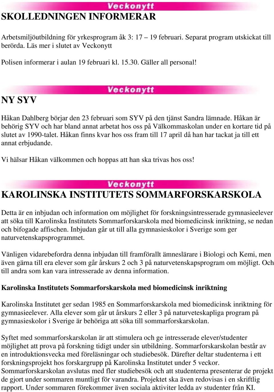 Håkan är behörig SYV och har bland annat arbetat hos oss på Välkommaskolan under en kortare tid på slutet av 1990-talet.