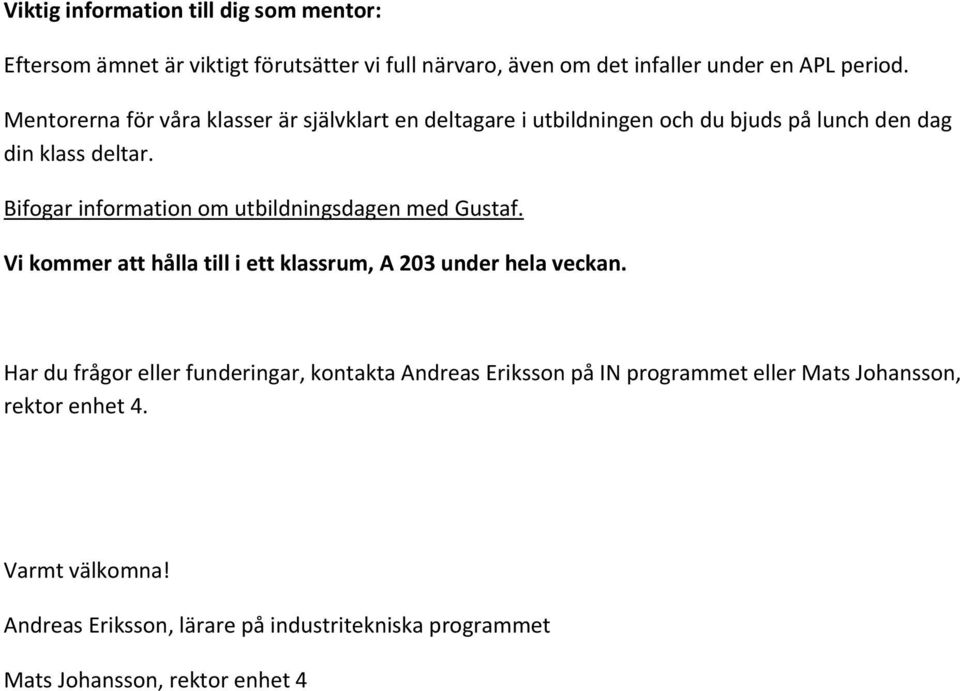 Bifogar information om utbildningsdagen med Gustaf. Vi kommer att hålla till i ett klassrum, A 203 under hela veckan.