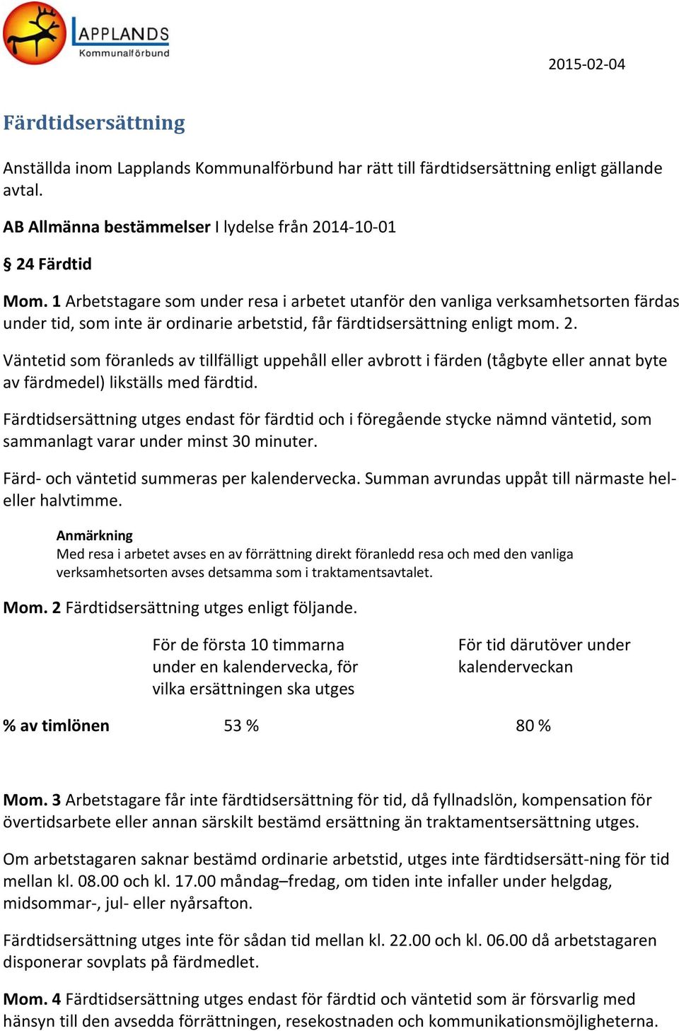 Väntetid som föranleds av tillfälligt uppehåll eller avbrott i färden (tågbyte eller annat byte av färdmedel) likställs med färdtid.