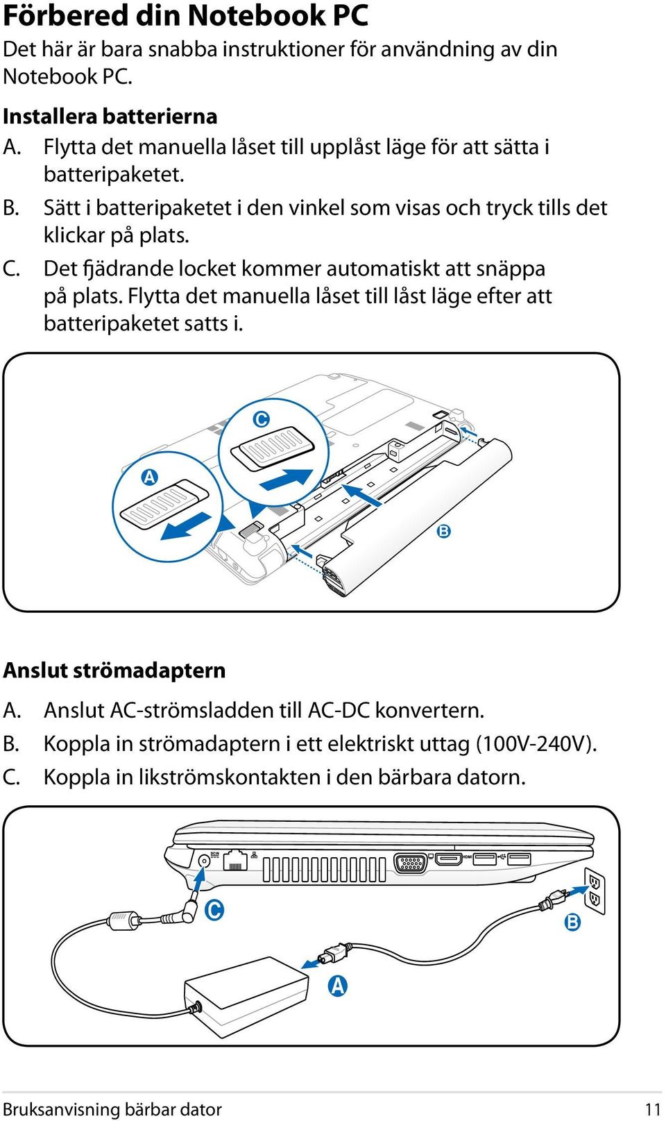 Det fjädrande locket kommer automatiskt att snäppa på plats. Flytta det manuella låset till låst läge efter att batteripaketet satts i.