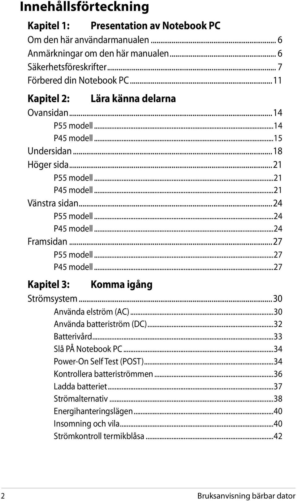 ..24 framsidan...27 P55 modell...27 P45 modell...27 Kapitel 3: Komma igång Strömsystem...30 Använda elström (AC)...30 Använda batteriström (DC)...32 Batterivård...33 Slå PÅ Notebook PC.