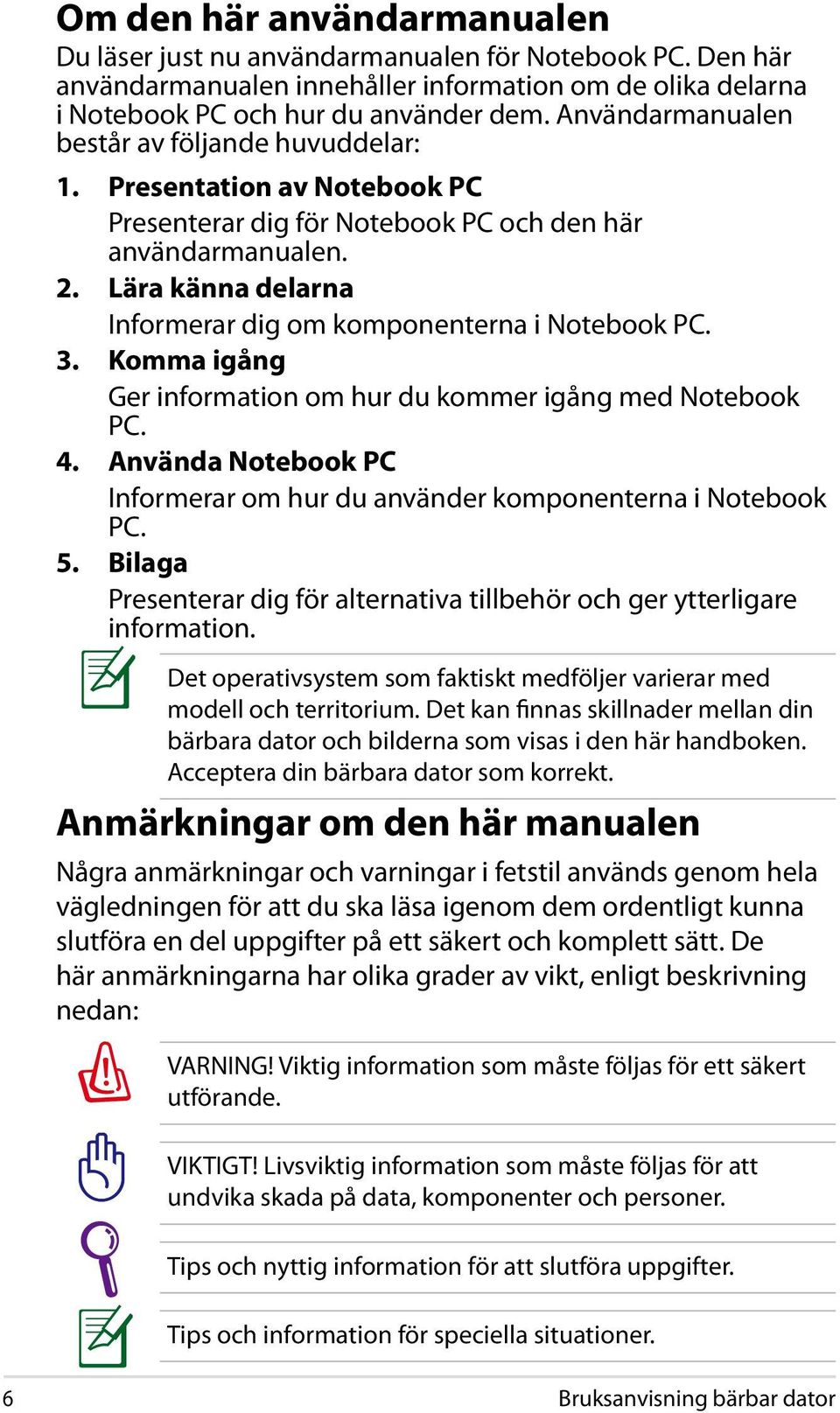 Lära känna delarna Informerar dig om komponenterna i Notebook PC. 3. Komma igång Ger information om hur du kommer igång med Notebook PC. 4.