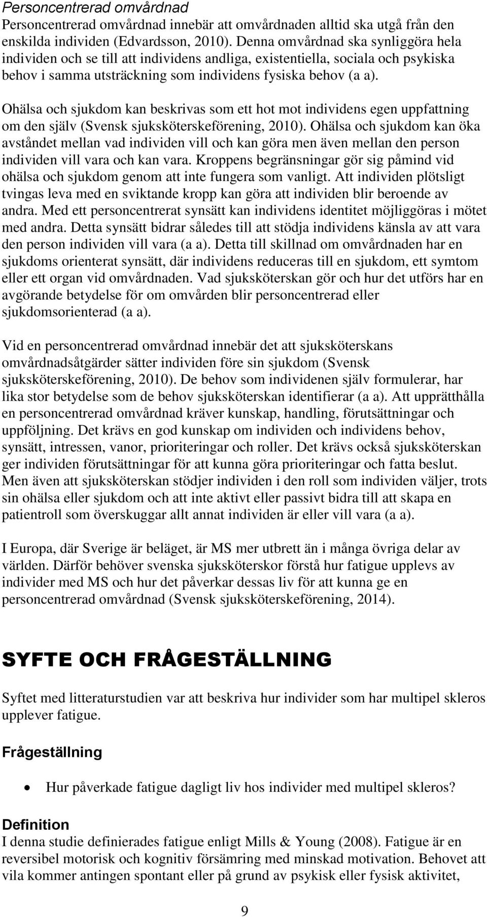Ohälsa och sjukdom kan beskrivas som ett hot mot individens egen uppfattning om den själv (Svensk sjuksköterskeförening, 2010).