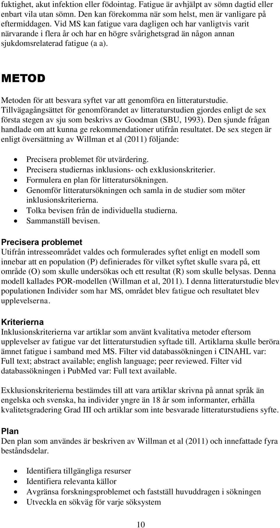 METOD Metoden för att besvara syftet var att genomföra en litteraturstudie.