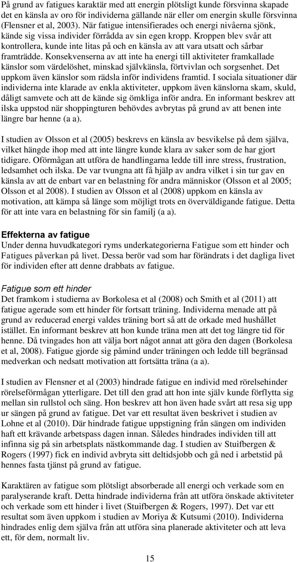 Kroppen blev svår att kontrollera, kunde inte litas på och en känsla av att vara utsatt och sårbar framträdde.