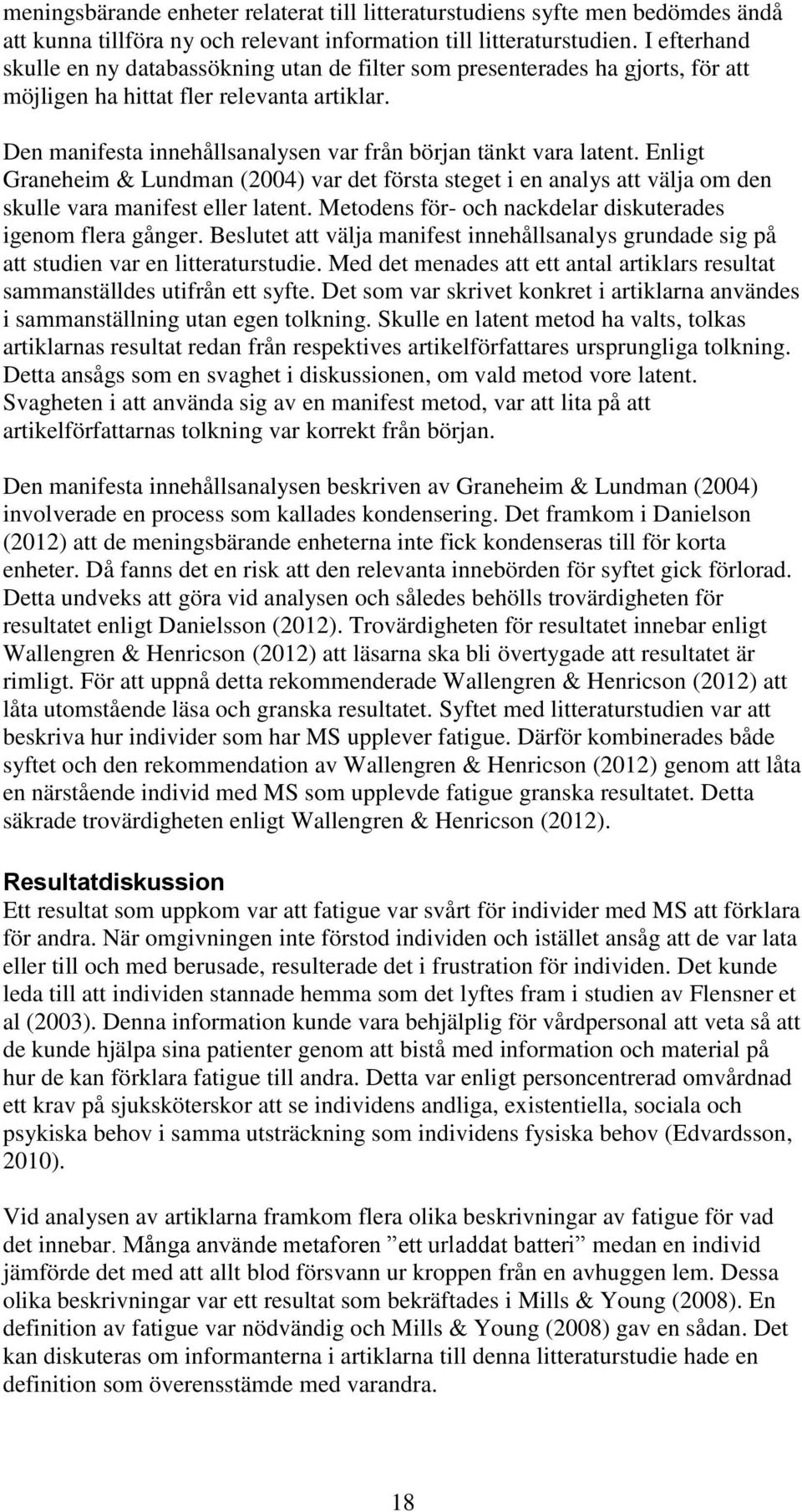Den manifesta innehållsanalysen var från början tänkt vara latent. Enligt Graneheim & Lundman (2004) var det första steget i en analys att välja om den skulle vara manifest eller latent.