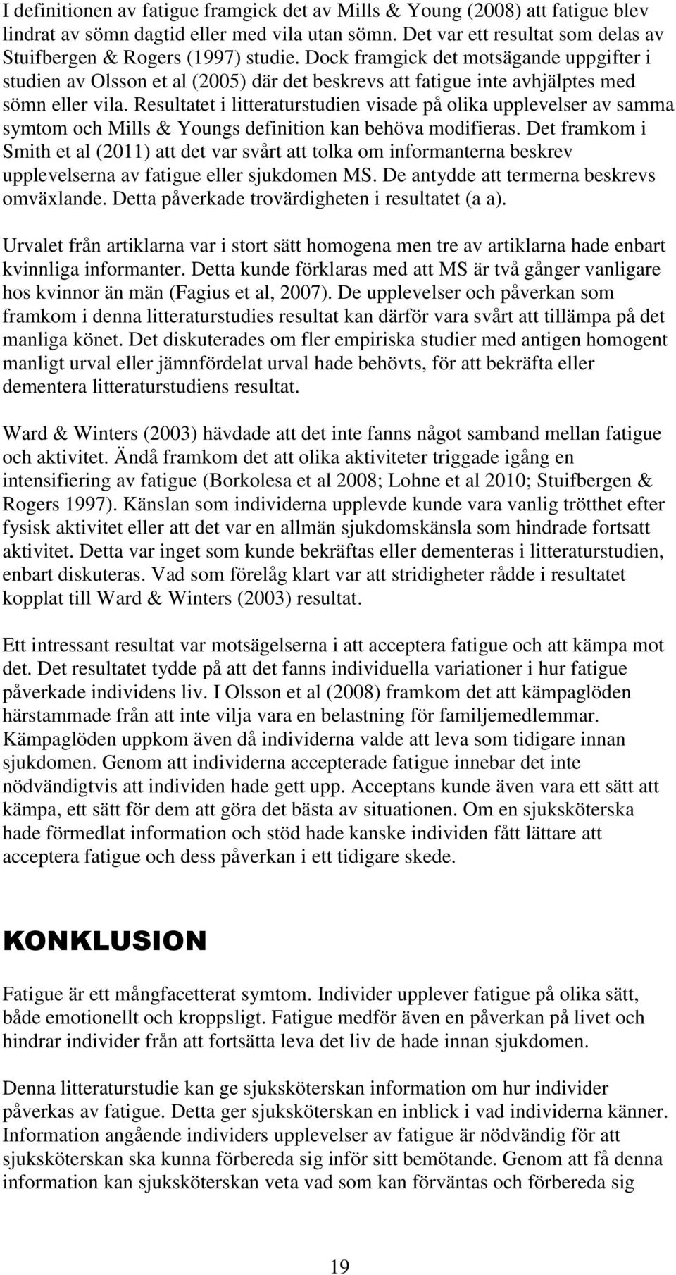 Resultatet i litteraturstudien visade på olika upplevelser av samma symtom och Mills & Youngs definition kan behöva modifieras.