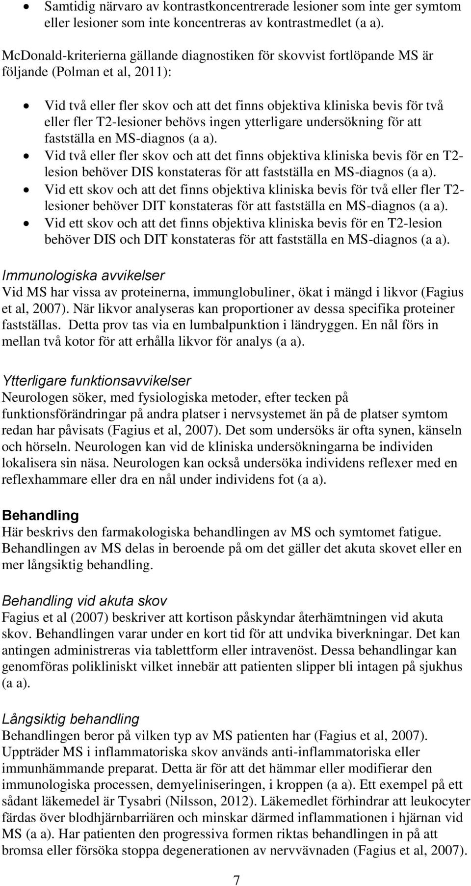 T2-lesioner behövs ingen ytterligare undersökning för att fastställa en MS-diagnos (a a).