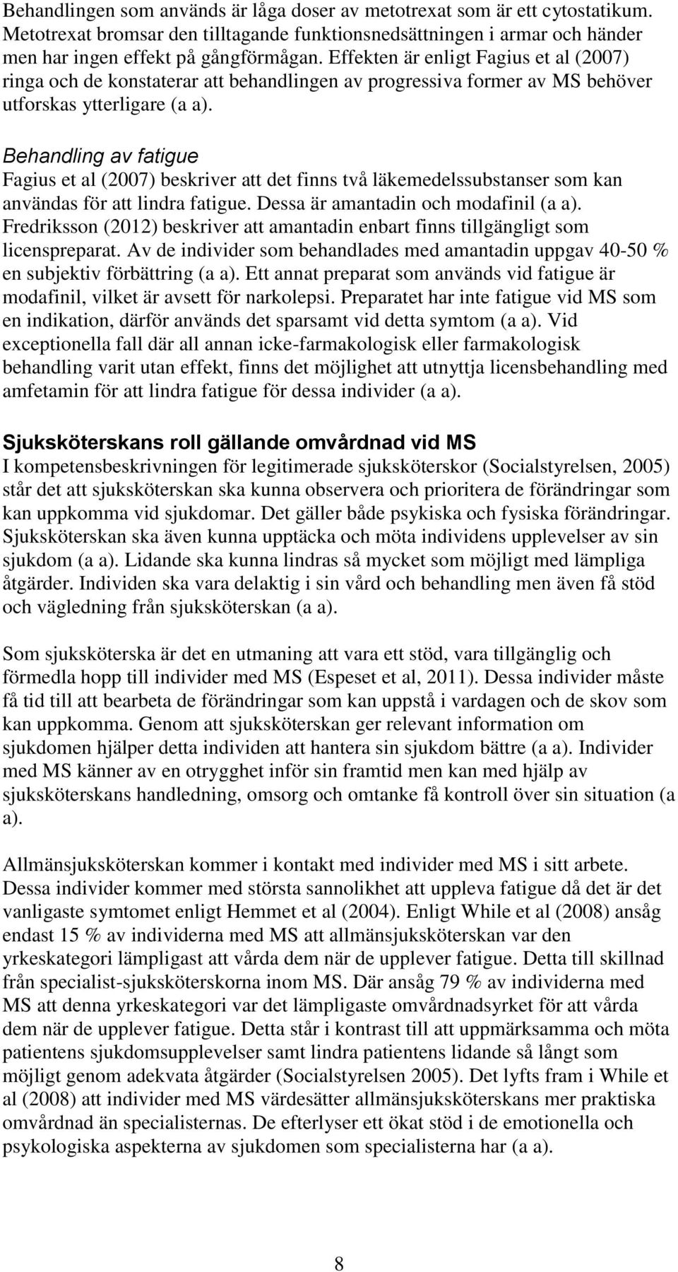Behandling av fatigue Fagius et al (2007) beskriver att det finns två läkemedelssubstanser som kan användas för att lindra fatigue. Dessa är amantadin och modafinil (a a).