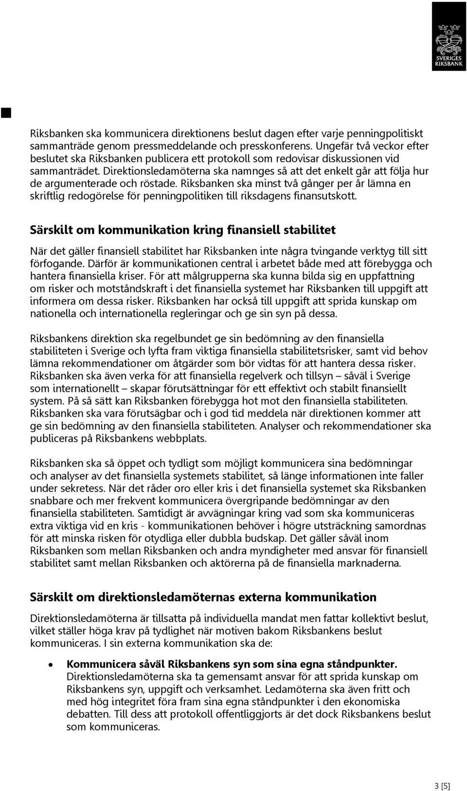 Direktionsledamöterna ska namnges så att det enkelt går att följa hur de argumenterade och röstade.