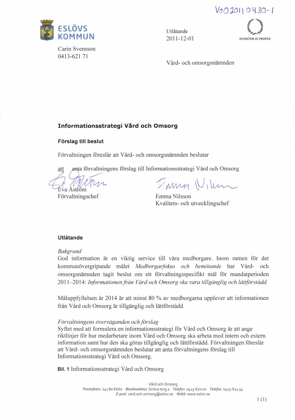 Vård och Omsorg, ------ /'-2, 7,-, r"-- -/ / flima/11 i -; I il `---Iva Aström Förvaltningschef Emma Nilsson Kvalitets- och utvecklingschef Utlåtande Bakgrund God information är en viktig service