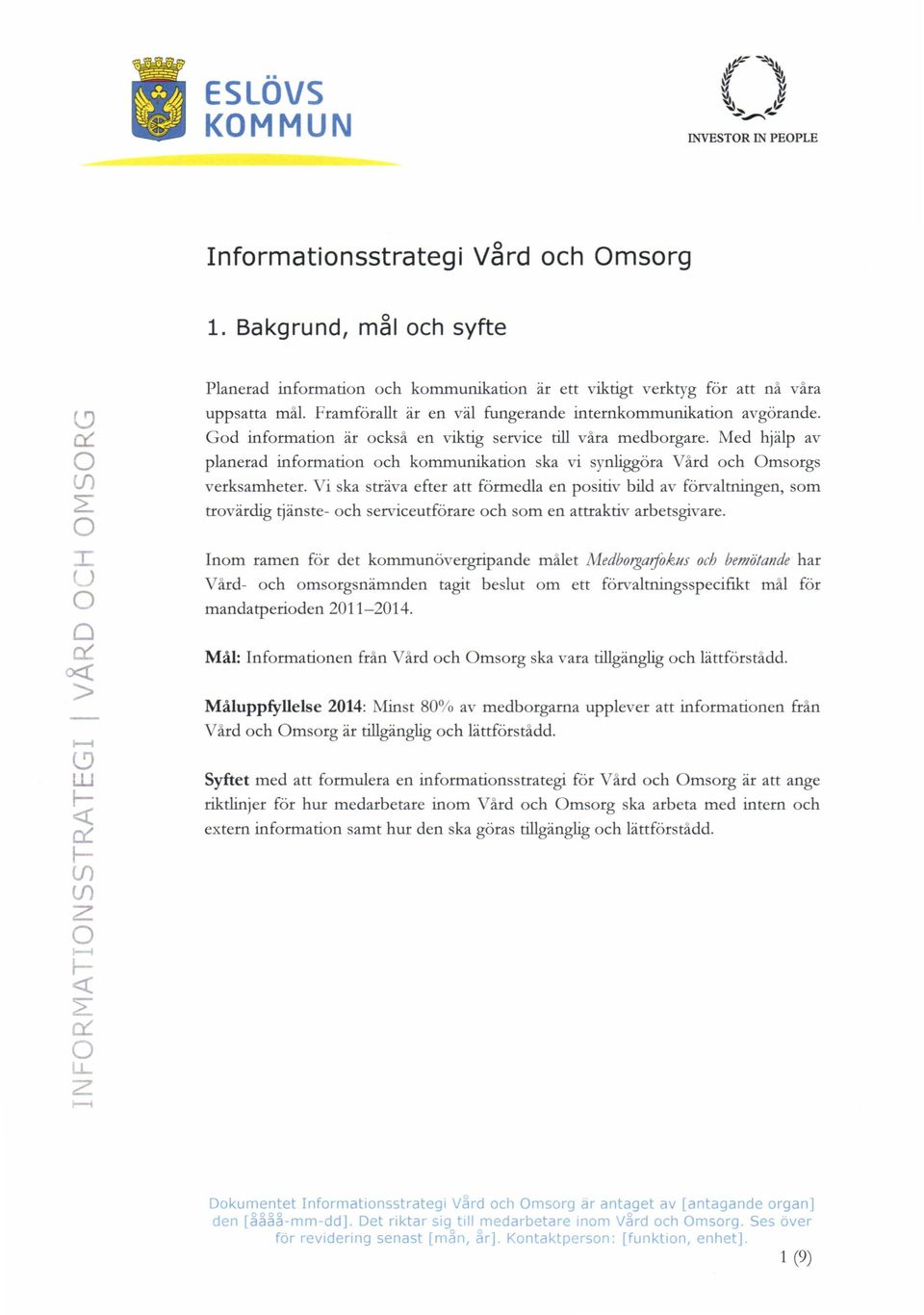 Med hjälp av planerad information och kommunikation ska vi synliggöra Vård och Omsorgs verksamheter.