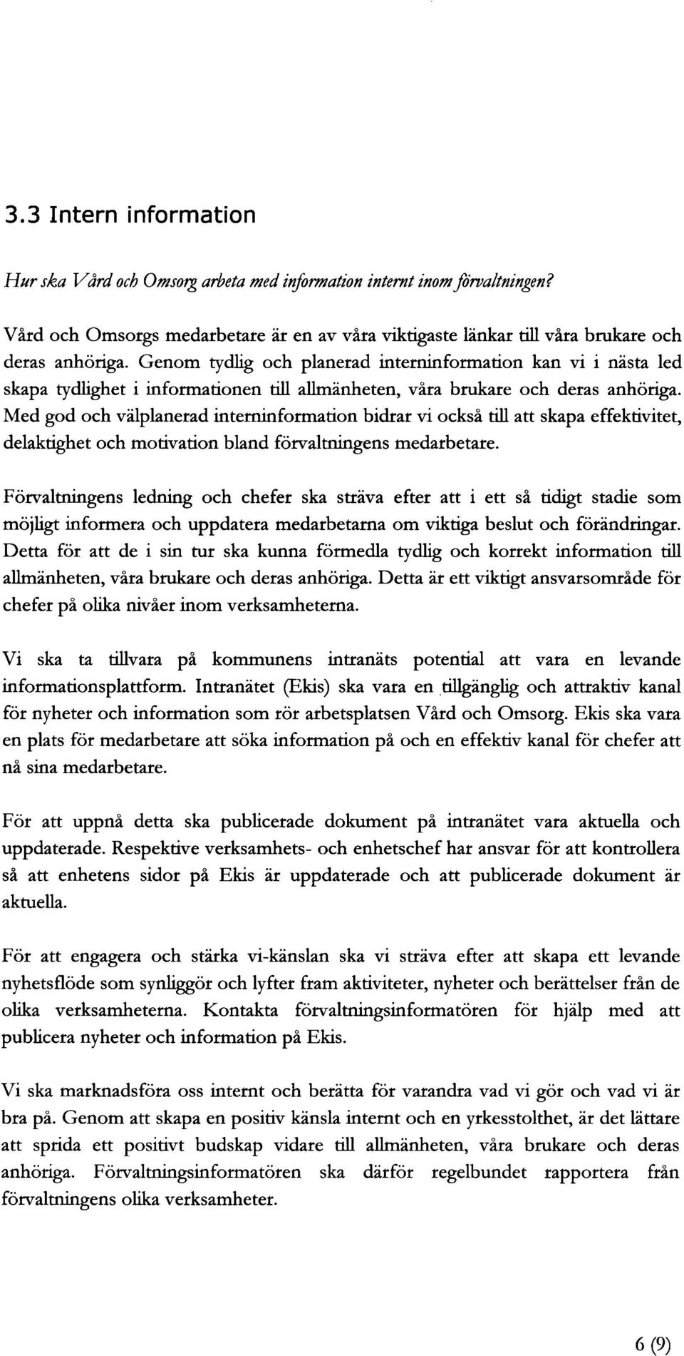 Med god och välplanerad interninformation bidrar vi också till att skapa effektivitet, delaktighet och motivation bland förvaltningens medarbetare.