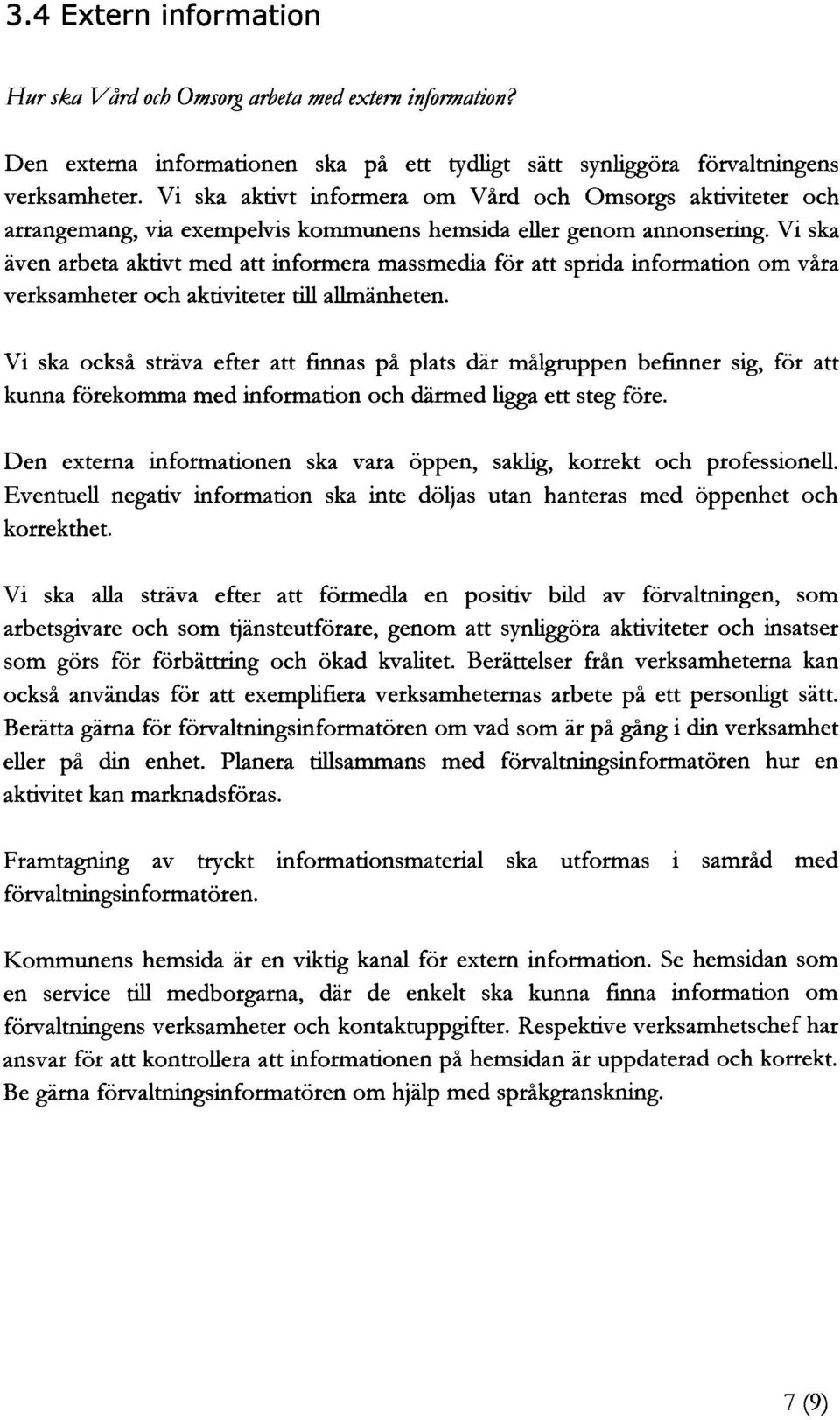 Vi ska även arbeta aktivt med att informera massmedia för att sprida information om våra verksamheter och aktiviteter till allmänheten.