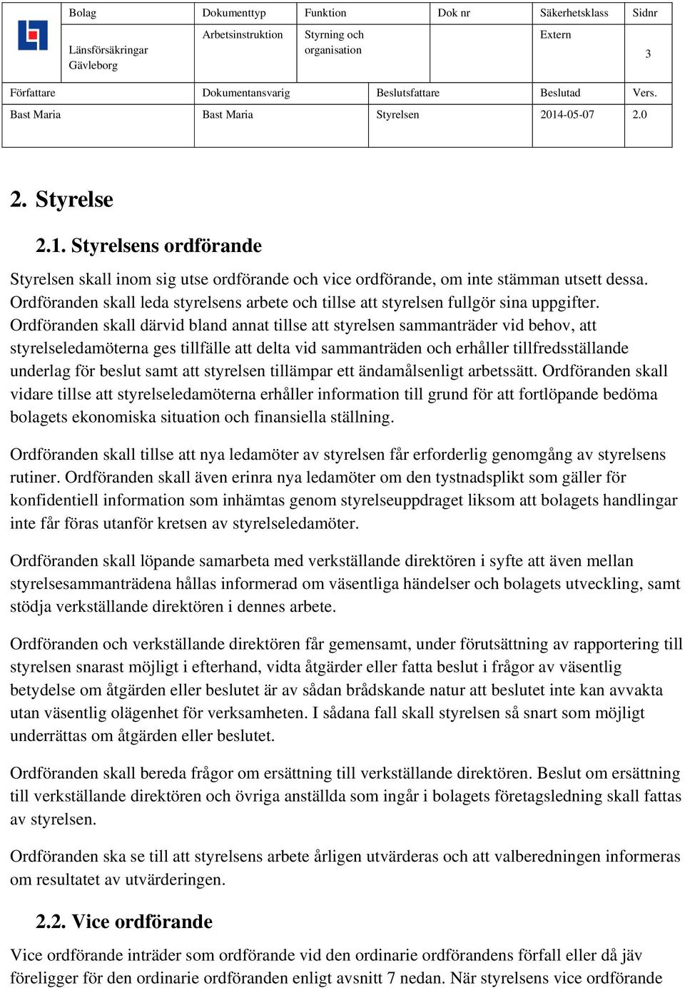 Ordföranden skall därvid bland annat tillse att styrelsen sammanträder vid behov, att styrelseledamöterna ges tillfälle att delta vid sammanträden och erhåller tillfredsställande underlag för beslut