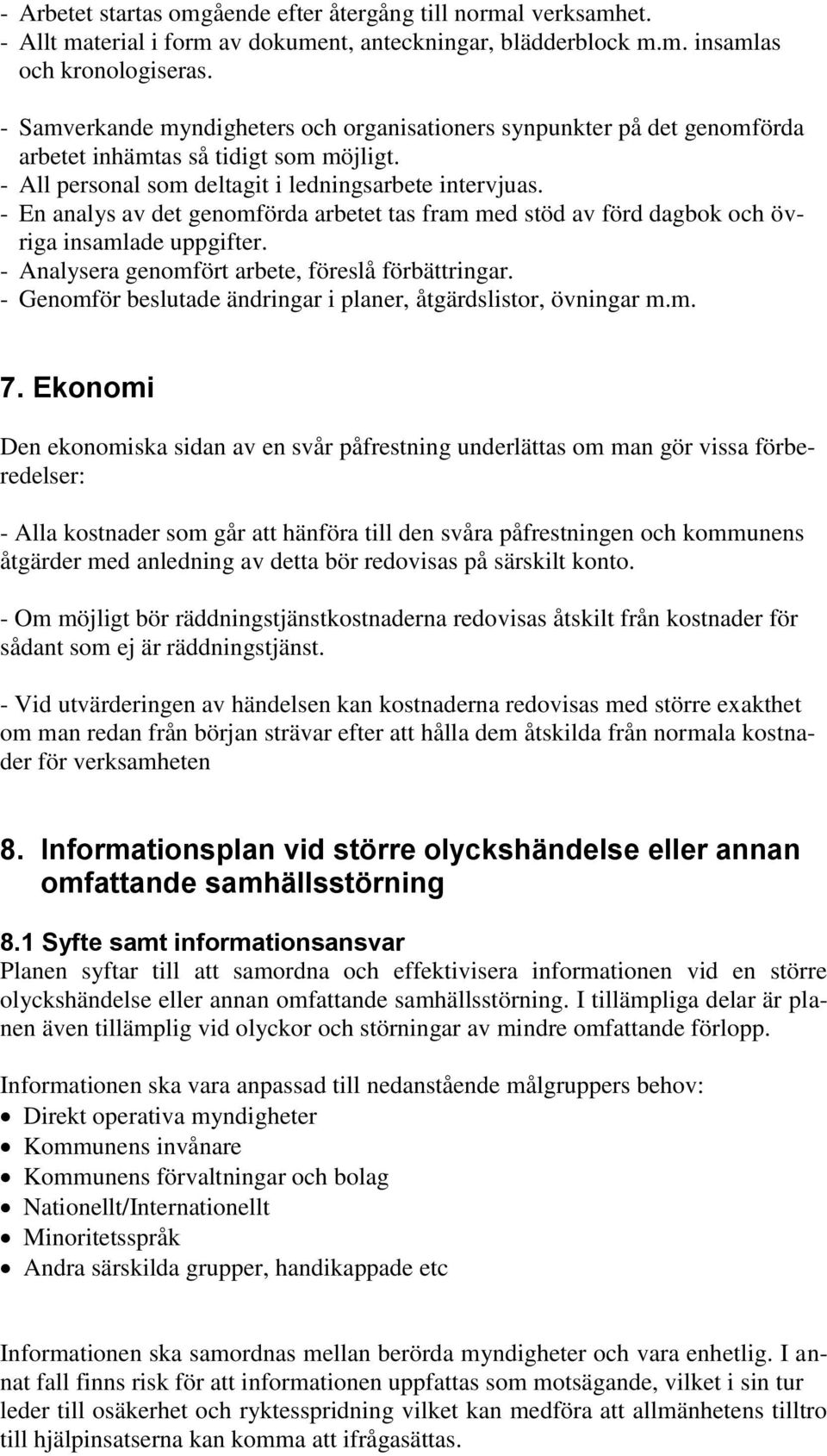 - En analys av det genomförda arbetet tas fram med stöd av förd dagbok och övriga insamlade uppgifter. - Analysera genomfört arbete, föreslå förbättringar.