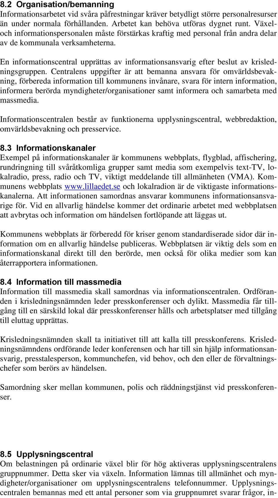 En informationscentral upprättas av informationsansvarig efter beslut av krisledningsgruppen.