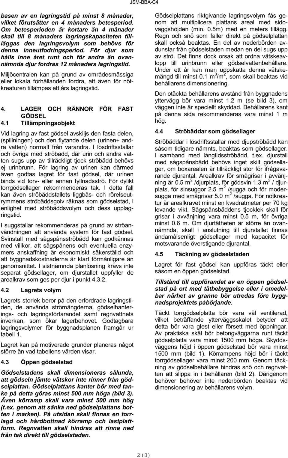 ör djur som hålls inne året runt och för andra än ovannämnda djur fordras 12 månaders lagringstid.