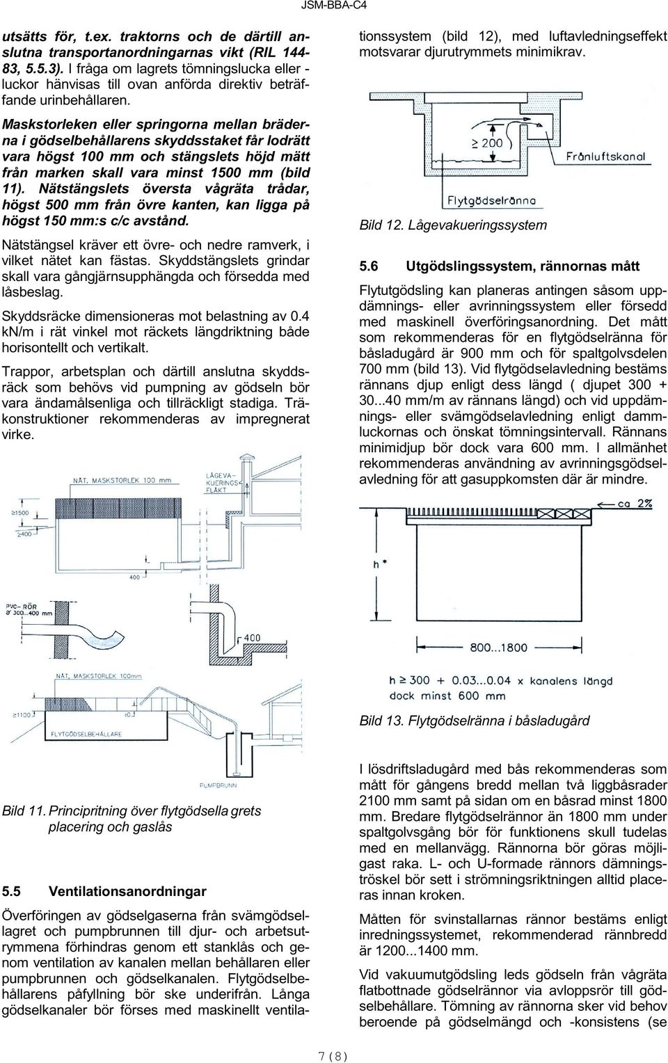 Maskstorleken eller springorna mellan bräderna i gödselbehållarens skyddsstaket får lodrätt vara högst 100 mm och stängslets höjd mätt från marken skall vara minst 1500 mm (bild 11).
