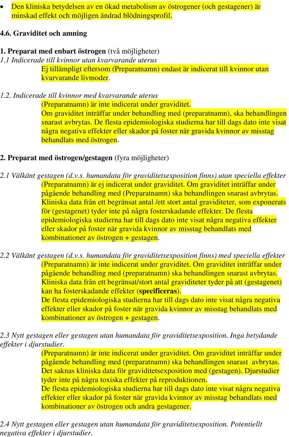 Indicerade till kvinnor med kvarvarande uterus (Preparatnamn) är inte indicerat under graviditet. Om graviditet inträffar under behandling med (preparatnamn), ska behandlingen snarast avbrytas.