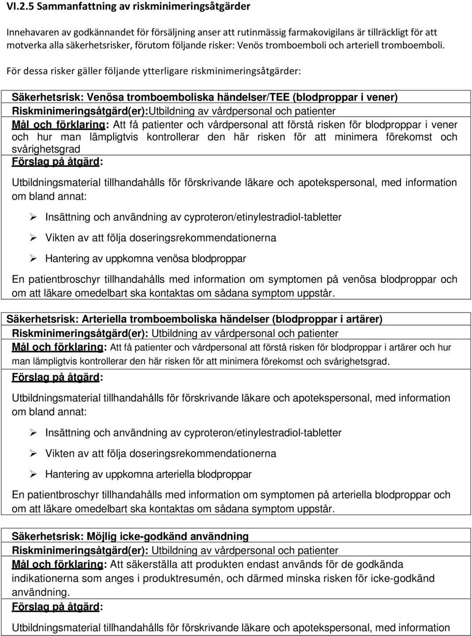 För dessa risker gäller följande ytterligare riskminimeringsåtgärder: Säkerhetsrisk: Venösa tromboemboliska händelser/tee (blodproppar i vener) Riskminimeringsåtgärd(er):Utbildning av vårdpersonal