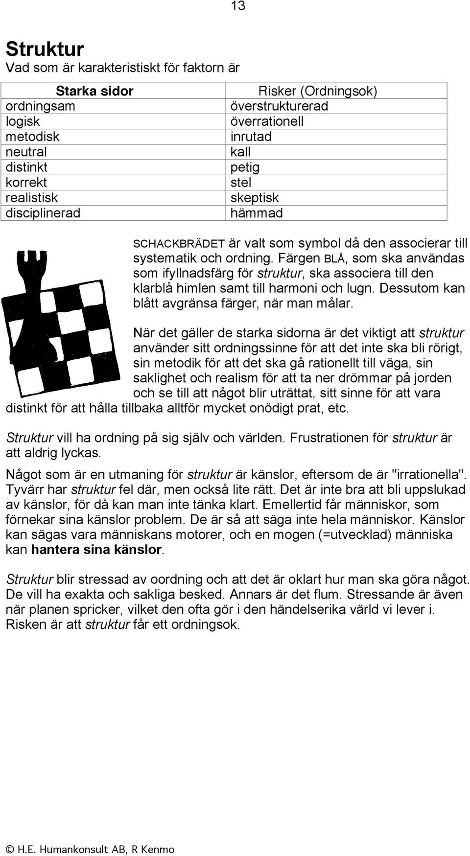 Färgen BLÅ, som ska användas som ifyllnadsfärg för struktur, ska associera till den klarblå himlen samt till harmoni och lugn. Dessutom kan blått avgränsa färger, när man målar.