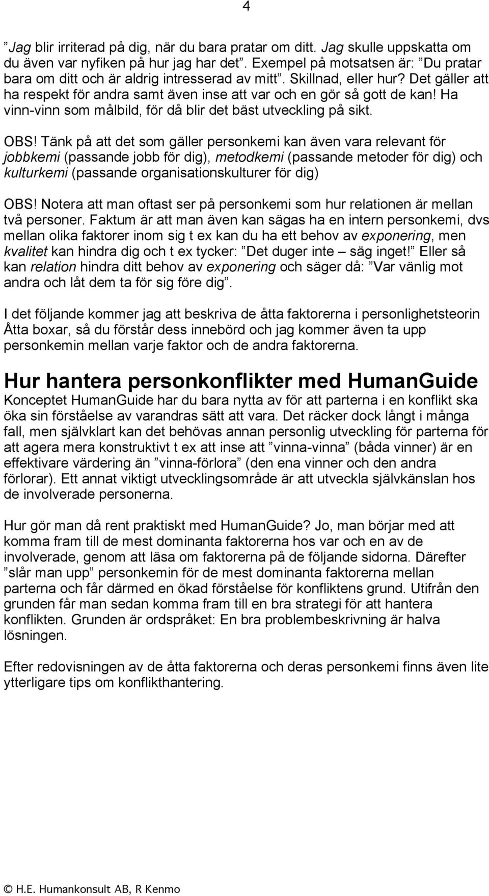 Ha vinn-vinn som målbild, för då blir det bäst utveckling på sikt. OBS!