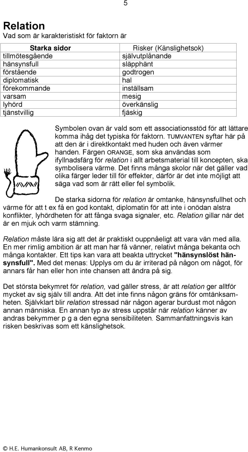 TUMVANTEN syftar här på att den är i direktkontakt med huden och även värmer handen.