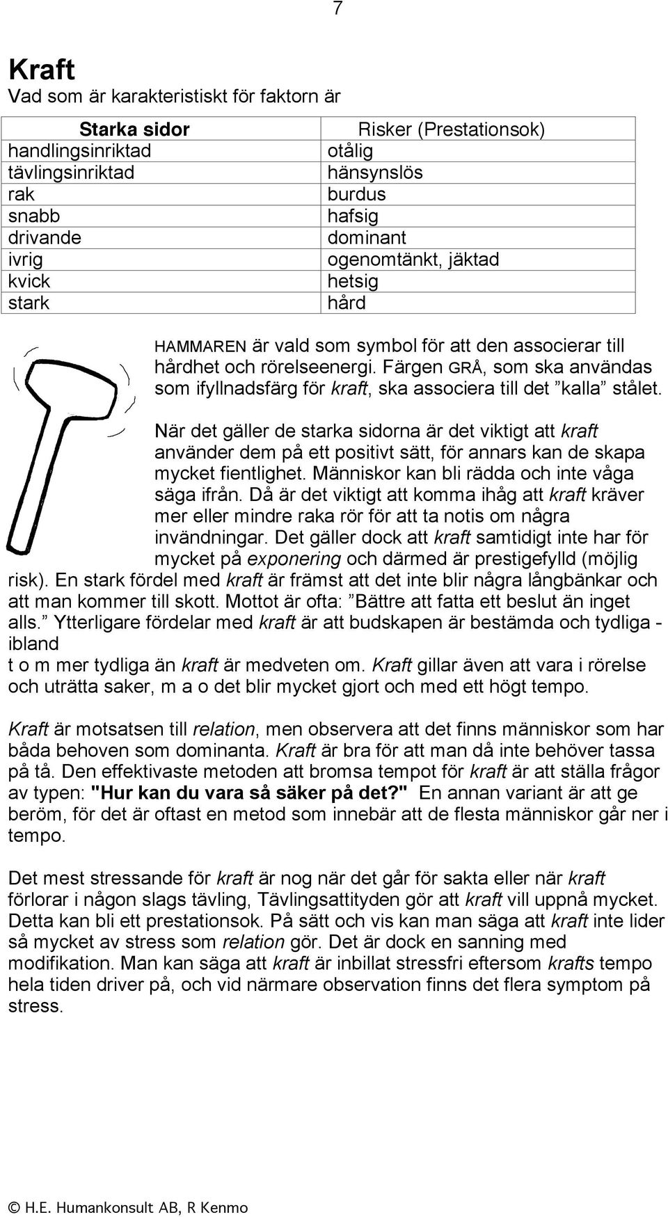 Färgen GRÅ, som ska användas som ifyllnadsfärg för kraft, ska associera till det kalla stålet.