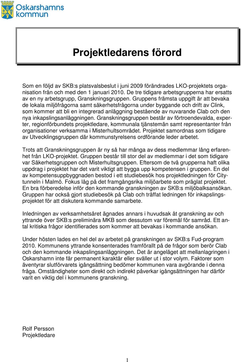 Gruppens främsta uppgift är att bevaka de lokala miljöfrågorna samt säkerhetsfrågorna under byggande och drift av Clink, som kommer att bli en integrerad anläggning bestående av nuvarande Clab och