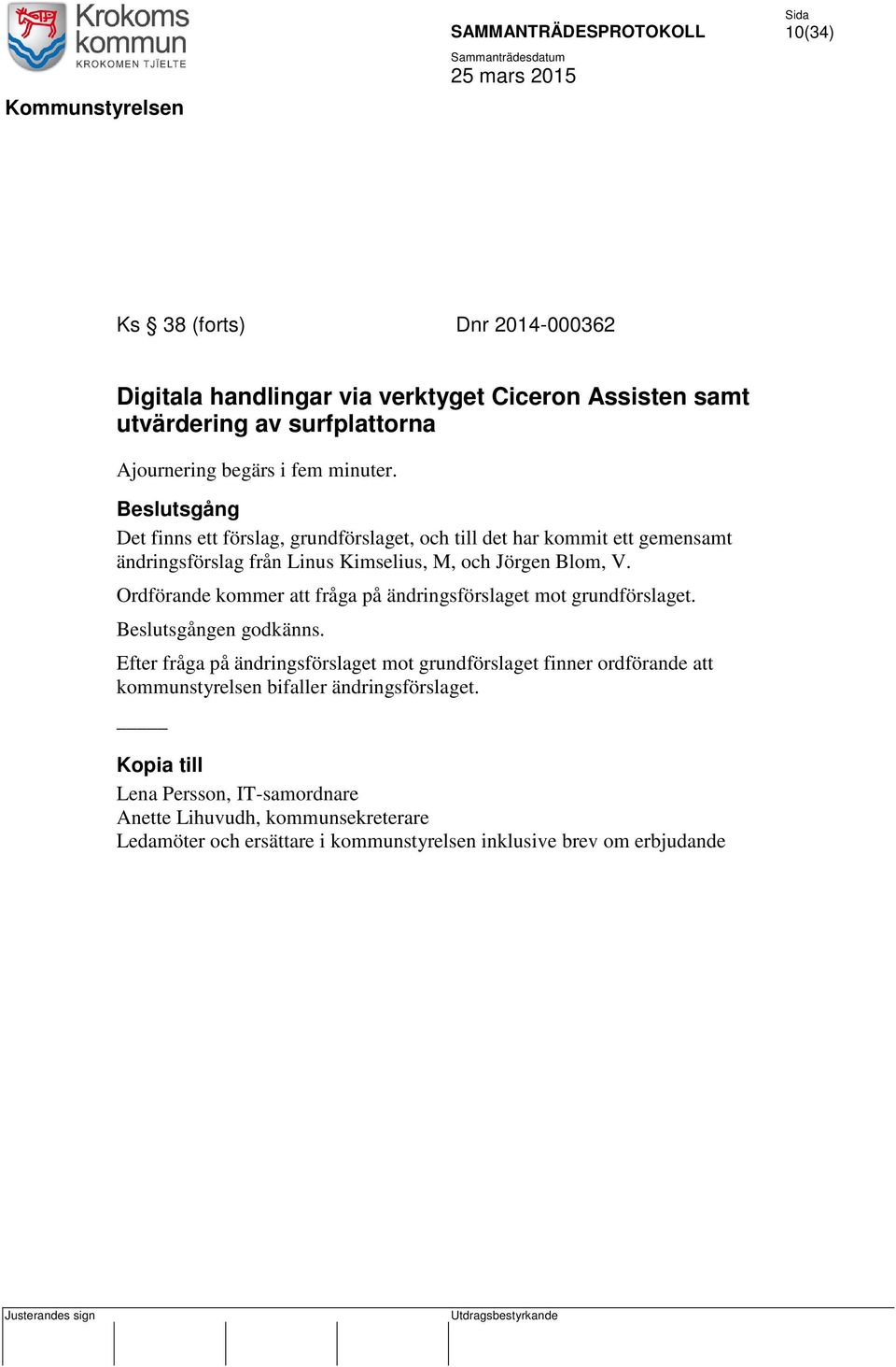 Ordförande kommer att fråga på ändringsförslaget mot grundförslaget. Beslutsgången godkänns.