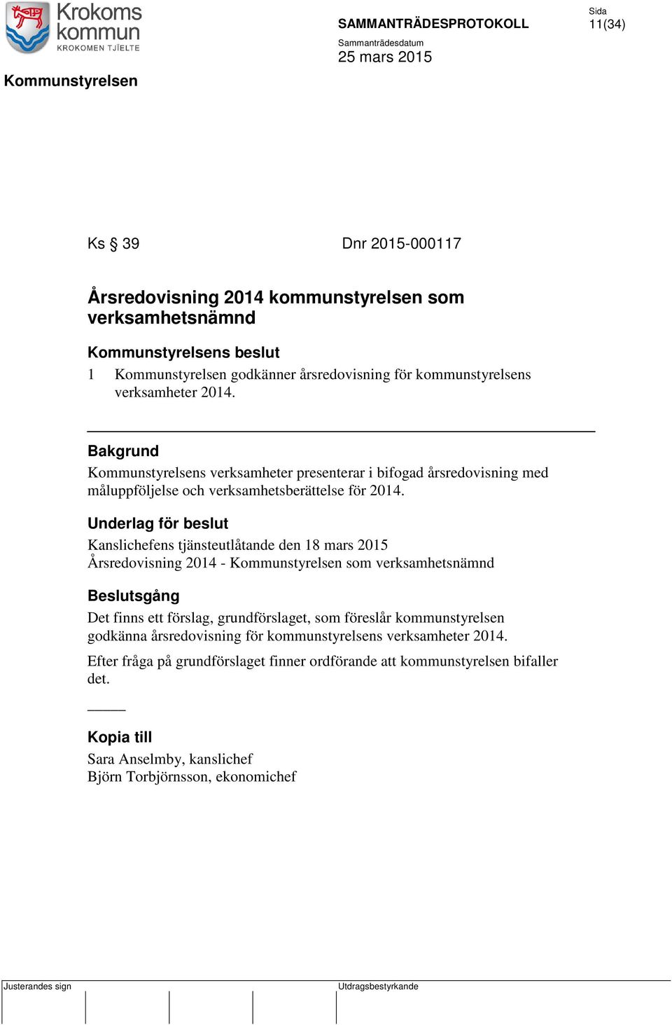 Underlag för beslut Kanslichefens tjänsteutlåtande den 18 mars 2015 Årsredovisning 2014 - Kommunstyrelsen som verksamhetsnämnd Beslutsgång Det finns ett förslag, grundförslaget, som