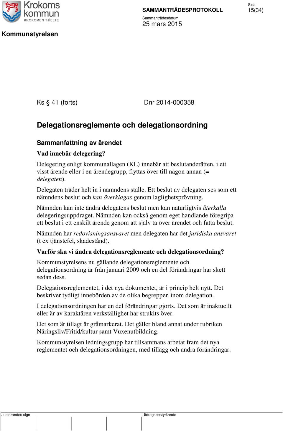 Ett beslut av delegaten ses som ett nämndens beslut och kan överklagas genom laglighetsprövning. Nämnden kan inte ändra delegatens beslut men kan naturligtvis återkalla delegeringsuppdraget.