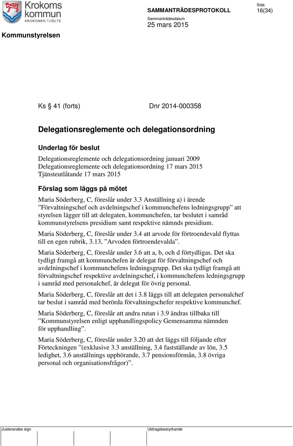 3 Anställning a) i ärende Förvaltningschef och avdelningschef i kommunchefens ledningsgrupp att styrelsen lägger till att delegaten, kommunchefen, tar beslutet i samråd kommunstyrelsens presidium