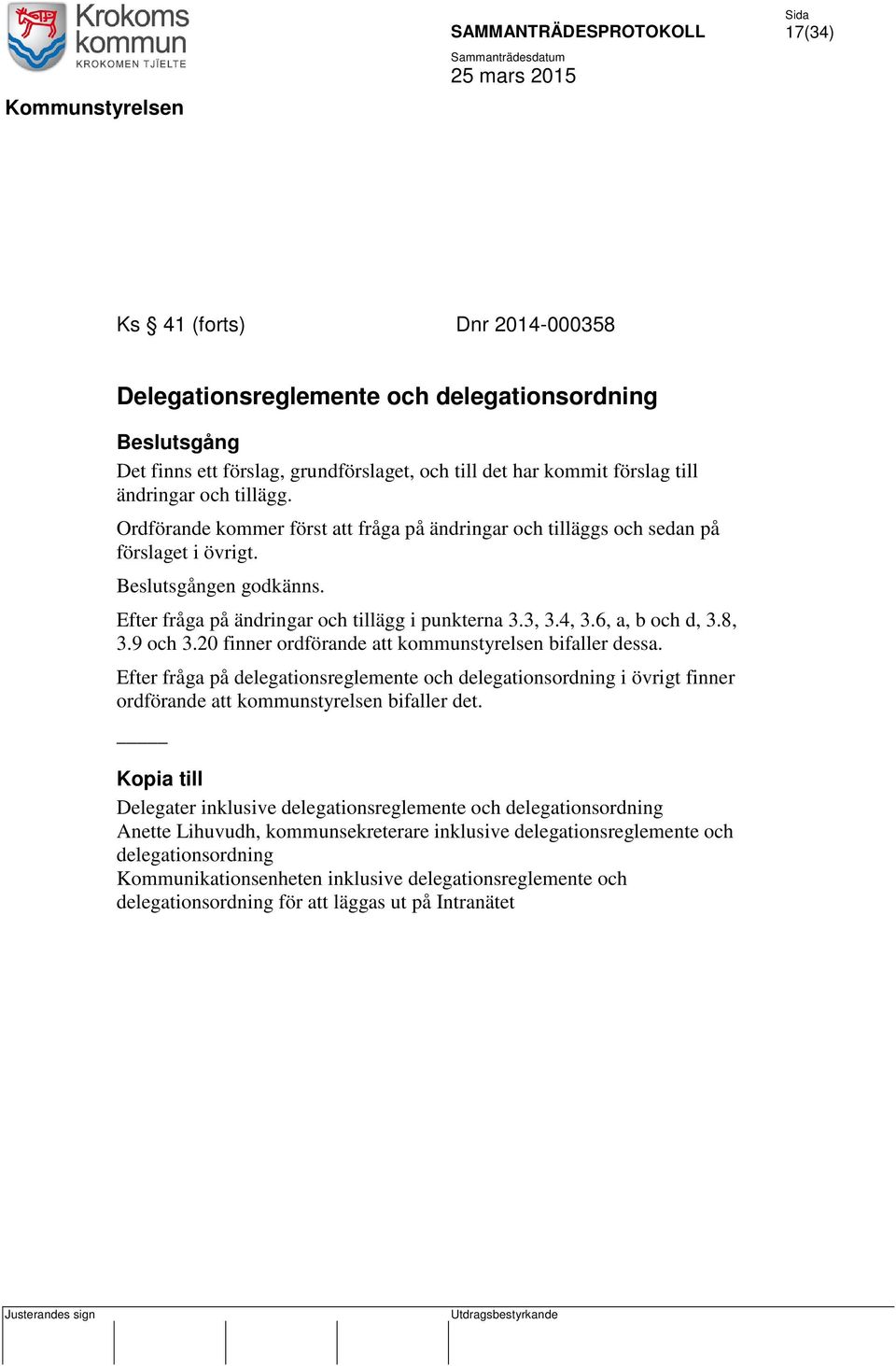 9 och 3.20 finner ordförande att kommunstyrelsen bifaller dessa. Efter fråga på delegationsreglemente och delegationsordning i övrigt finner ordförande att kommunstyrelsen bifaller det.