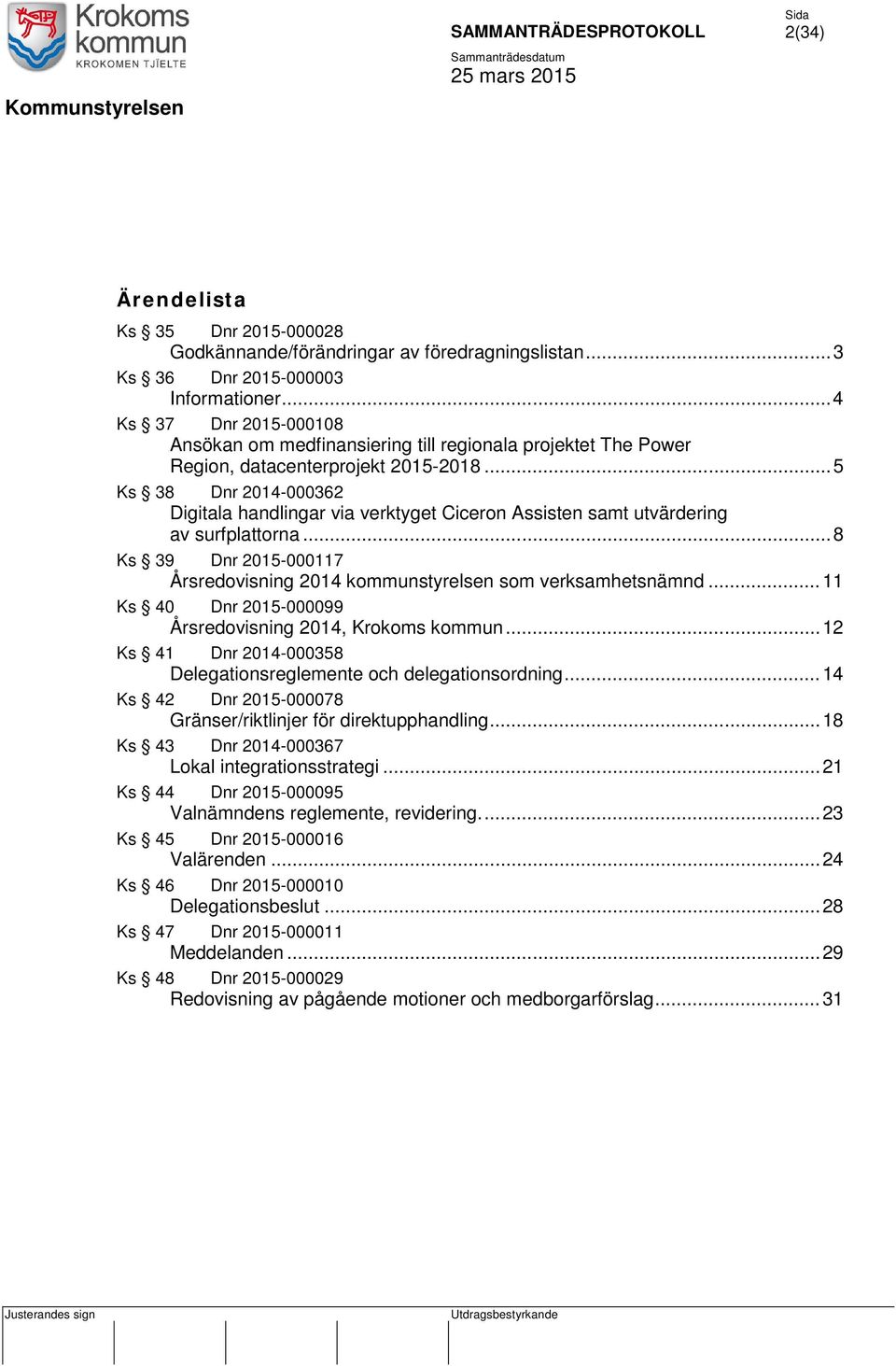 .. 5 Ks 38 Dnr 2014-000362 Digitala handlingar via verktyget Ciceron Assisten samt utvärdering av surfplattorna... 8 Ks 39 Dnr 2015-000117 Årsredovisning 2014 kommunstyrelsen som verksamhetsnämnd.