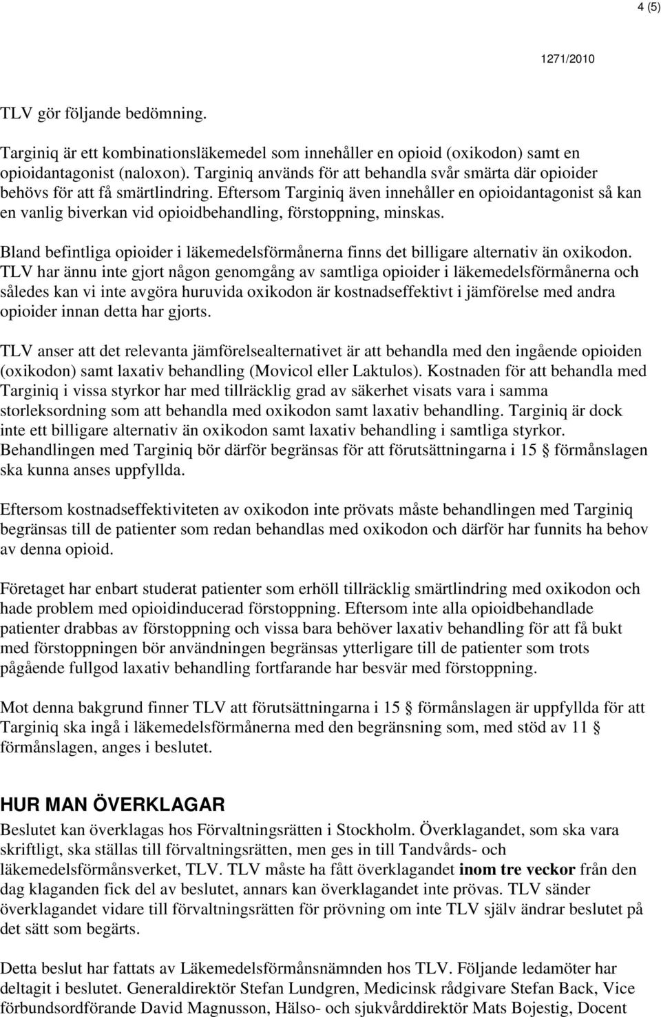 Eftersom Targiniq även innehåller en opioidantagonist så kan en vanlig biverkan vid opioidbehandling, förstoppning, minskas.